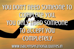 ... .You Only Need Someone To Accept You Completely ~ Inspirational Quote