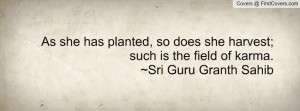 ... harvest; such is the field of karma. ~sri guru granth sahib , Pictures