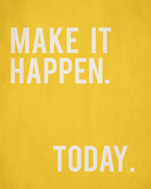 make it happen. today. | #motivational quote