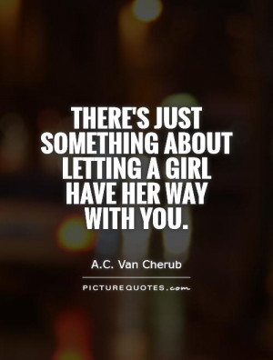 something about letting a girl have her way with you. Picture Quote #1 ...