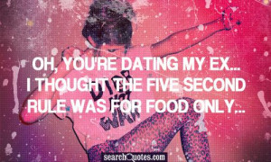 Oh, you're dating my ex...I thought the five second rule was for food ...