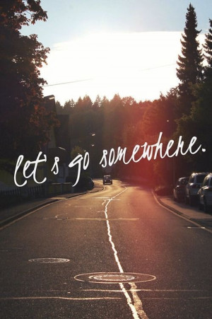 let's go somewhere far away