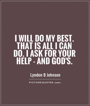 will-do-my-best-that-is-all-i-can-do-i-ask-for-your-help-and-gods ...