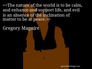 Gregory Maguire quote The nature of the world is to be calm and