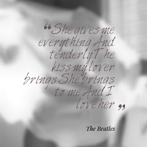 Quotes Picture: she gives me everything and tenderly the kiss my lover ...