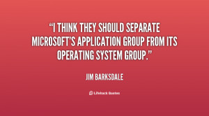 think they should separate Microsoft's application group from its ...