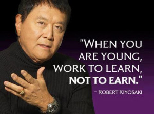 Robert Kiyosaki Money Quote - When you are young, work to learn not to ...