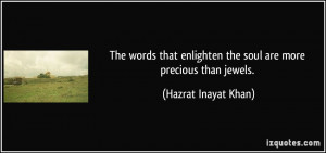 ... enlighten the soul are more precious than jewels. - Hazrat Inayat Khan