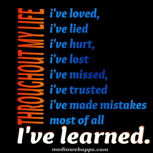Life Quote : THROUGHOUT MY LIFE, i've loved, i've lied i've hurt, i've ...