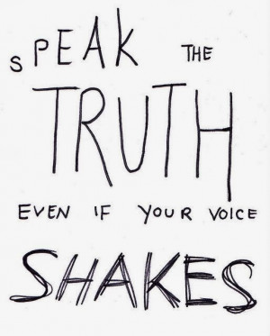 Speak The Truth, Even If Your Voice Shakes.