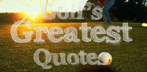 Golf’s Greatest Quotes