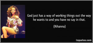 ... things out the way he wants to and you have no say in that. - Rihanna