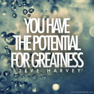 Quote #177 – you have the potential for greatness.