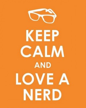 pixie658:Keep Calm and Love a Nerd via imgfave: Tumblr