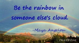 rainbow in someone else s cloud maya angelou rainbows rainy day love ...