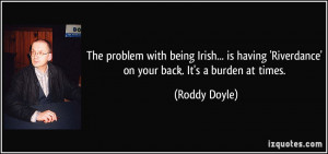 The problem with being Irish... is having 'Riverdance' on your back ...