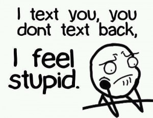 心情篇 - 10.05.2012 - You don't text me back, I feel stupid...