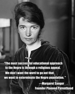 Planned Parenthood founder Margaret Sanger quote:...We don't want the ...