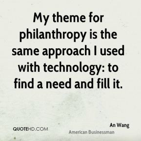 An Wang - My theme for philanthropy is the same approach I used with ...
