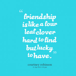 Quotes Picture: friendship is like a four leaf clover hard to find but ...