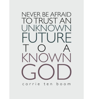 Never-be-afraid-to-trust-an-unknown-future-to-a-known-God.jpeg