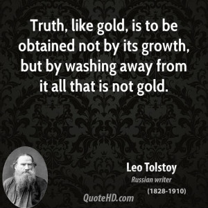 Truth, like gold, is to be obtained not by its growth, but by washing ...