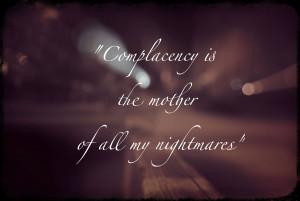 Complacency is the mother of all my nightmares #quote More
