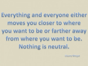 Larry Winget Quote - nothing is neutral