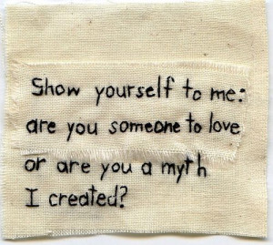 Show yourself to me: are you someone to love or are you a myth I ...