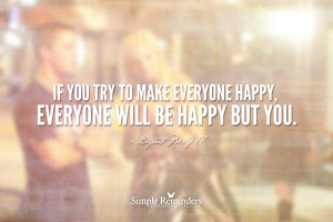 If you try to make everyone happy, everyone will be happy but you