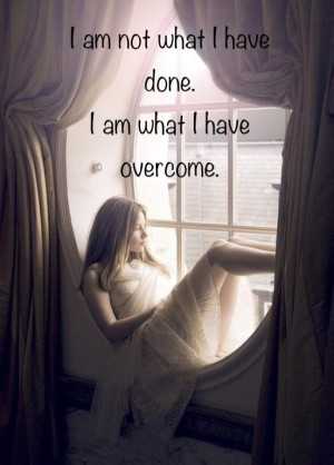 But, what I've overcome has allowed me to do what I have done!