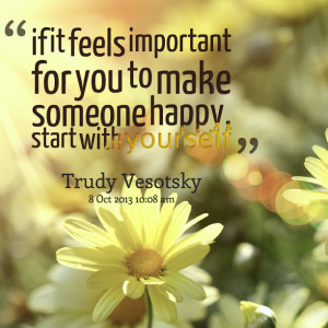 Quotes Picture: if it feels important for you to make someone happy ...