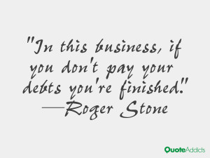 roger stone quotes in this business if you don t pay your debts you re ...