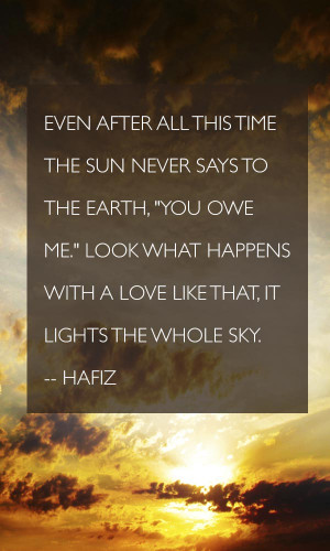 Hafiz Quote Even after all this time The sun never says to the earth ...