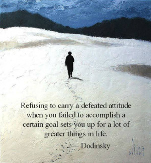 refusing to carry a defeated attitude when you failed to accomplish a
