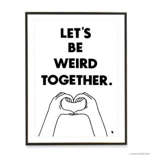 Lets Be Weird Together Quotes Love quote poster heart
