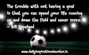 ... running up and down the field and never score ~ Inspirational Quote