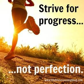 Strive for progress, not perfection.