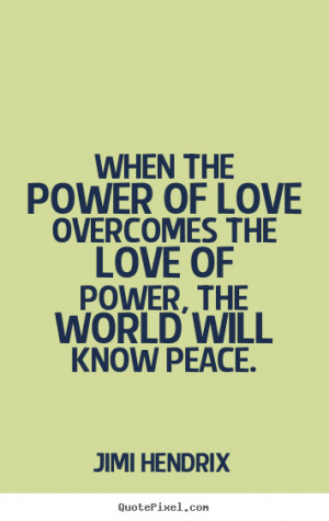 quotes about life when the power of love overcomes the love of power