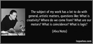 The subject of my work has a lot to do with general, artistic matters ...