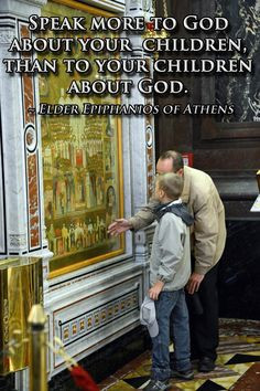 ... saints, asking them to bring your child to reason. ~ Elder Epiphanios