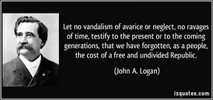 ... people, the cost of a free and undivided Republic. - John A. Logan