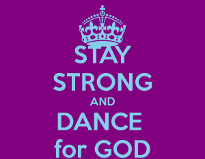 STAY STRONG AND DANCE for GOD
