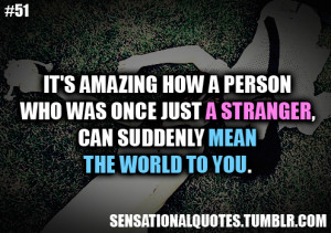 ... personwho was once just a stranger,can suddenly meanthe world to you