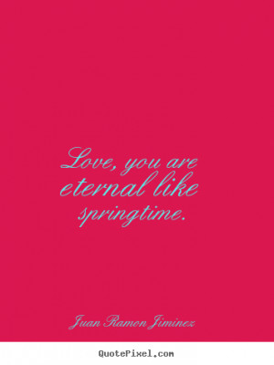 ... picture quotes - Love, you are eternal like springtime. - Love quotes