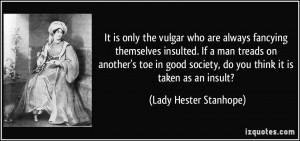 only the vulgar who are always fancying themselves insulted. If a man ...