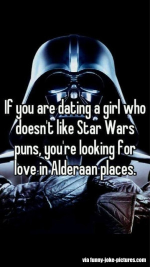 ... like Star Wars puns. you're looking for love in Alderaan places