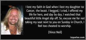 lost my faith in God when I lost my daughter to Cancer, the beast. I ...