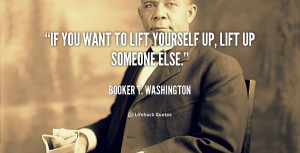 quote-Booker-T.-Washington-if-you-want-to-lift-yourself-up-2032.png
