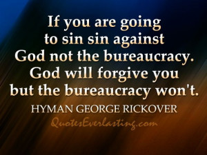 If you are going to sin sin against God not the bureaucracy. God will ...